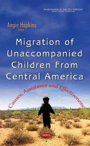Migration of Unaccompanied Children from Central America: Causes, Assistance & Effectiveness (Immigration in the 21st Century: Political, Social and Economic Issues)