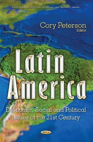 Latin America: Economic, Social & Political Issues of the 21st Century (Latin American Political, Economic, and Security Issues)