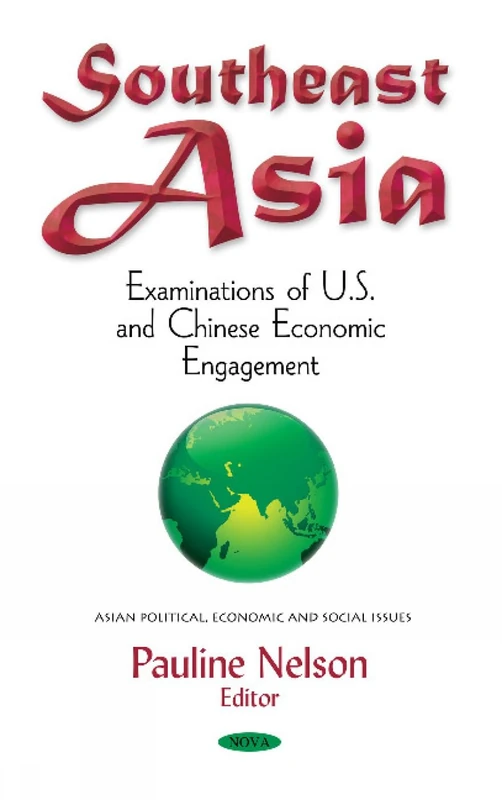 Southeast Asia: Examinations of U.S. & Chinese Economic Engagement (Asian Political, Economic and Social Issues)