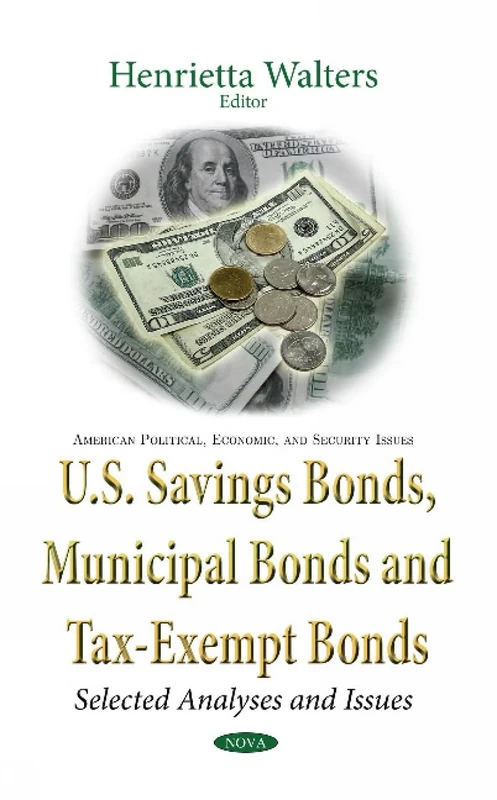 U.S. Savings Bonds, Municipal Bonds & Tax-Exempt Bonds: Selected Analyses & Issues (American Political, Economic, and Security Issues)