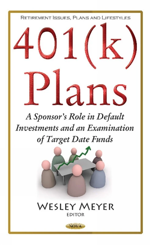 401(k) Plans: A Sponsor's Role in Default Investments & an Examination of Target Date Funds (Retirement Issues, Plans and Lifestyles)