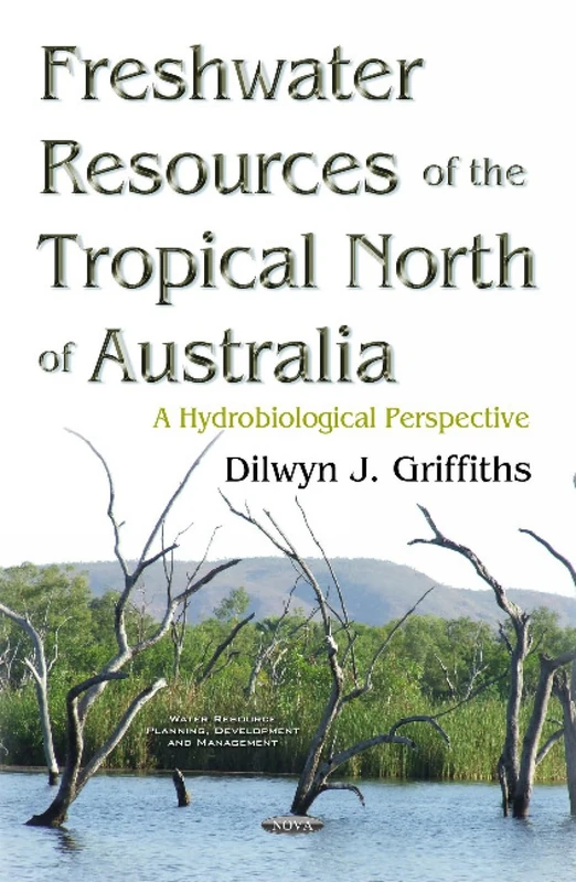 Freshwater Resources of the Tropical North of Australia: A Hydrobiological Perspective (Water Resource Planning, Development and Management)