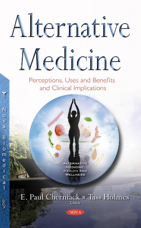 Alternative Medicine: Perceptions, Uses & Benefits & Clinical Implications (Alternative, Medicine, Health and Wellness)