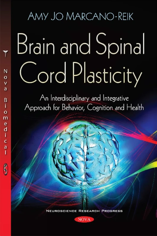 Brain & Spinal Cord Plasticity: An Interdisciplinary & Integrative Approach for Behavior, Cognition & Health (Neuroscience Research Progress)