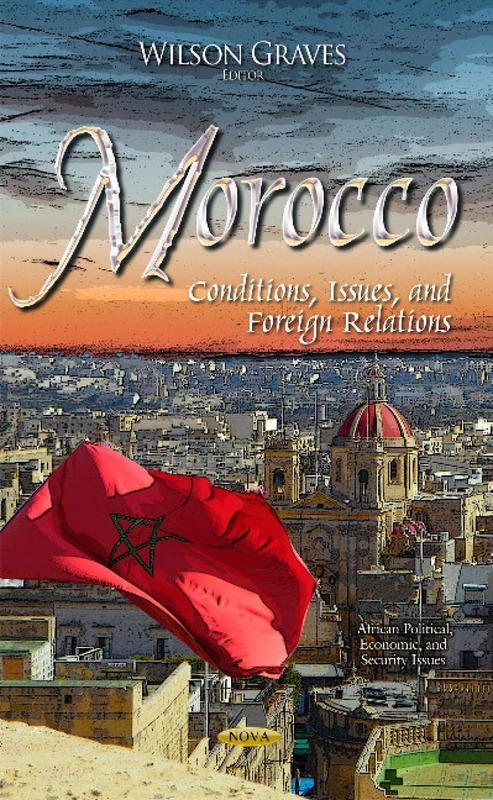 Morocco: Conditions, Issues, & Foreign Relations (African Political, Economic, and Security Issues)
