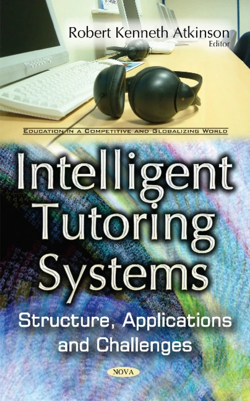 Intelligent Tutoring Systems: Structure, Applications & Challenges (Education in a Competitive and Globalizing World)