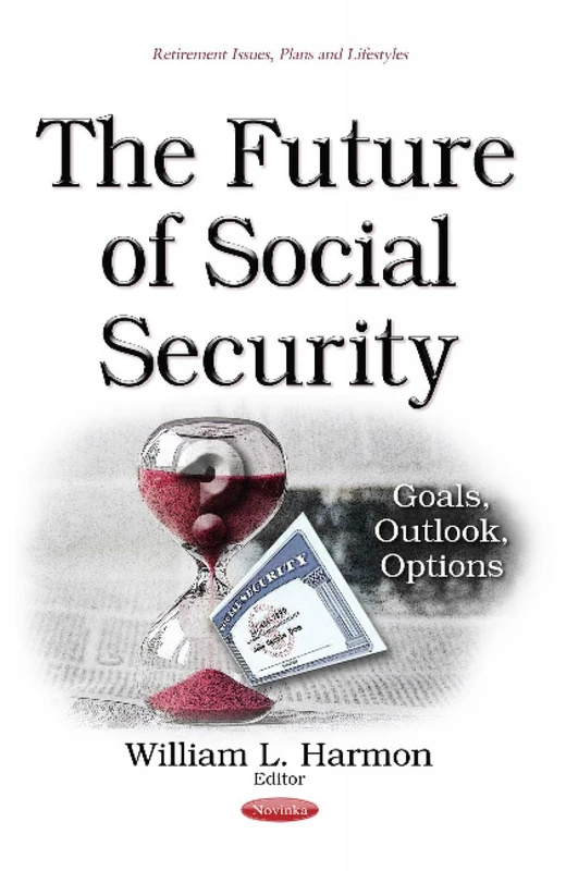 Future of Social Security: Goals, Outlook, Options (Retirement Issues, Plans and Lifestyles)