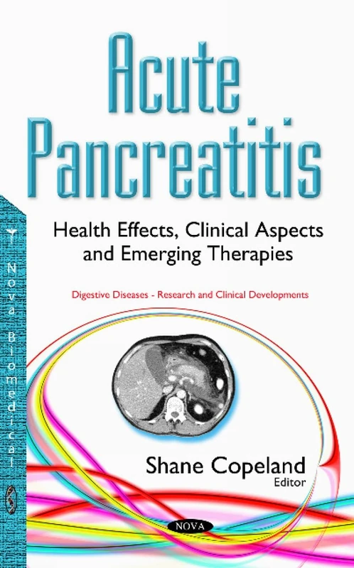Acute Pancreatitis: Health Effects, Clinical Aspects & Emerging Therapies (Digestive Diseases - Research and Clinical Developments: Endocrinology Research and Clincal Developments)