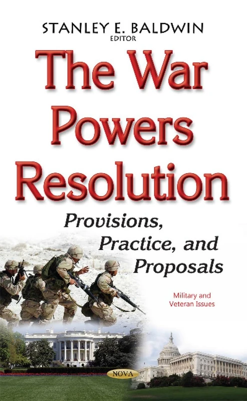 War Powers Resolution: Provisions, Practice, & Proposals (Military and Veteran Issues)