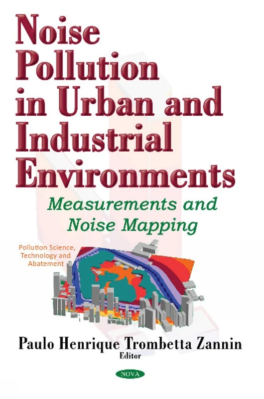 Noise Pollution in Urban & Industrial Environments: Measurements & Noise Mapping (Pollution Science, Technology and Abatement)