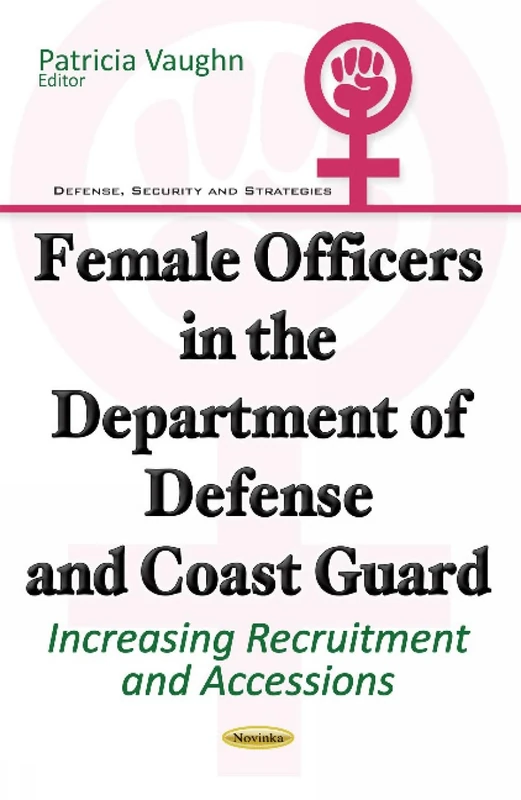 Female Officers in the Department of Defense & Coast Guard: Increasing Recruitment & Accessions (Defense, Security and Strategies)