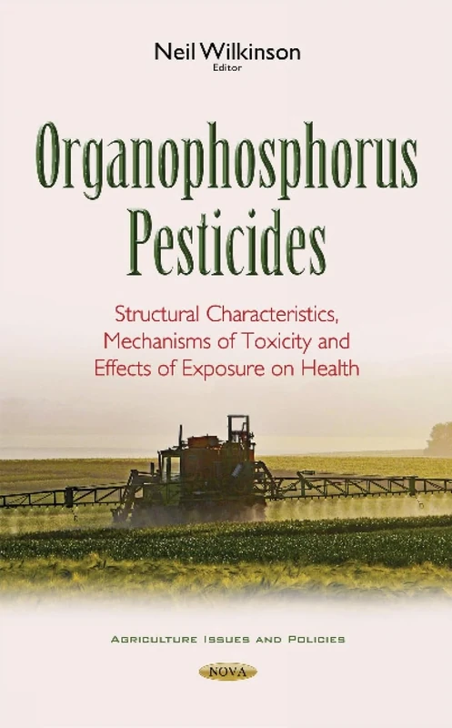 Organophosphorus Pesticides: Structural Characteristics, Mechanisms of Toxicity & Effects of Exposure on Health (Agriculture Issues and Policies)