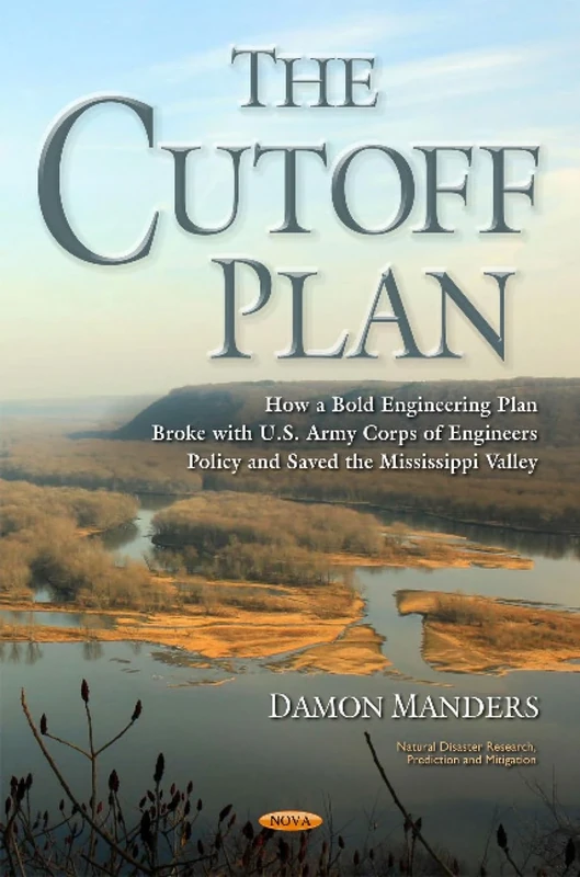 Cutoff Plan: How a Bold Engineering Plan Broke with U.S. Army Corps of Engineers Policy & Saved the Mississippi Valley (Natural Disaster Research, Prediction and Mitigation) - Image 1