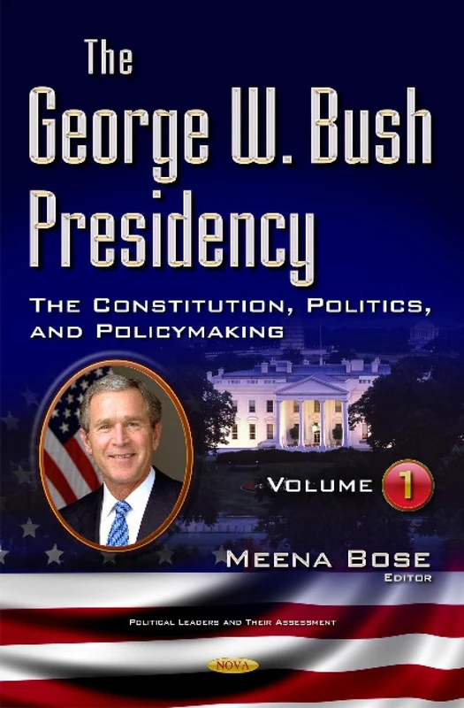 George W Bush Presidency: Volume I -- Constitution, Politics, & Policy Making (Political Leaders and Their Assessment)
