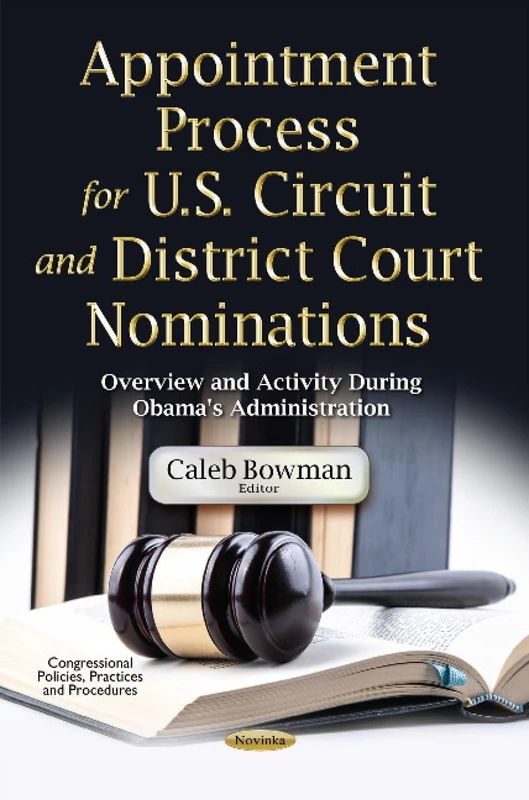 Appointment Process for U.S. Circuit & District Court Nominations: Overview & Activity During Obama's Administration (Congressional Policies, Practices and Procedures)