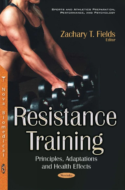 Resistance Training: Principles, Adaptations & Health Effects (Sports and Athletics Preparation, Performance, and Psychology)