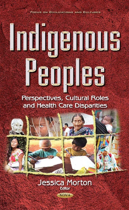 Indigenous Peoples: Perspectives, Cultural Roles & Health Care Disparities (Focas on Civilizations and Cultures)