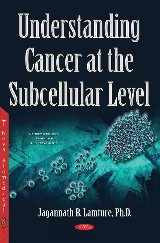 Understanding Cancer at the Subcellular Level (Cancer Etiology, Diagnosis and Treatments)