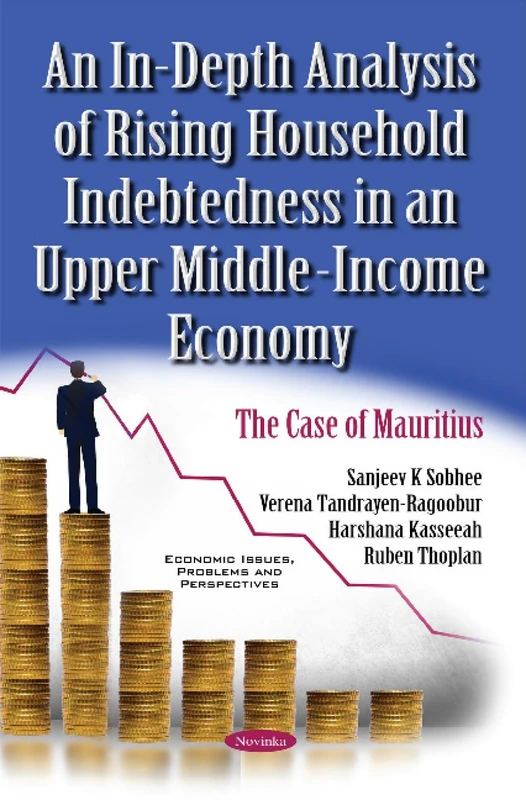 In-Depth Analysis of Rising Household Indebtedness in an Upper Middle-Income Economy: The Case of Mauritius (Economic Issues, Problems and Perspectives)