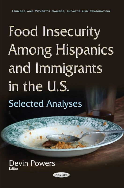 Food Insecurity Among Hispanics & Immigrants in the U.S.: Selected Analyses (Hunger and Poverty: Causes, Impacts and Eradication)