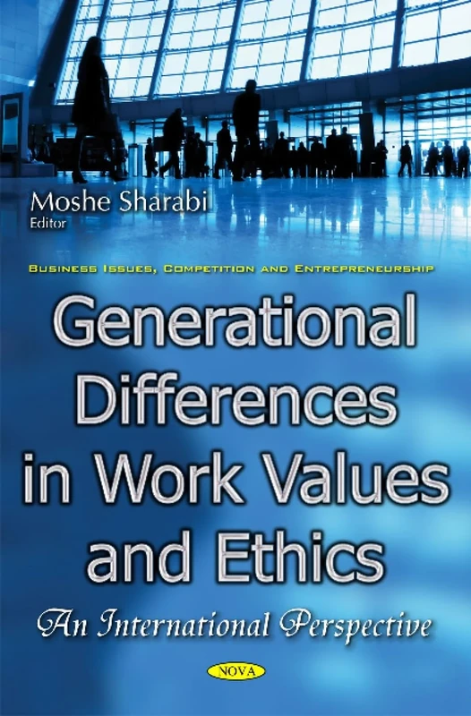 Generational Differences in Work Values & Ethics: An International Perspective (Business Issues, Competition and Entrepreneurship)