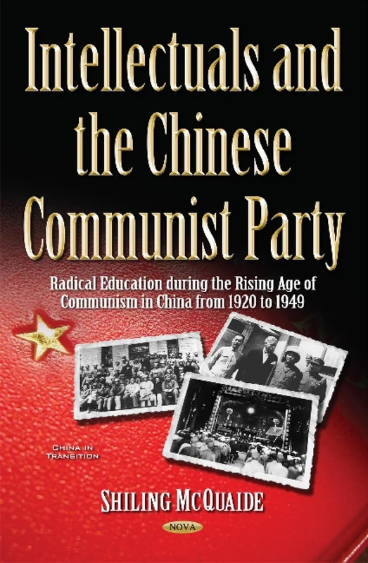 Intellectuals and the Chinese Communist Party: Radical Education during the Rising Age of Communism in China from 1920 to 1949 (China in Transition)