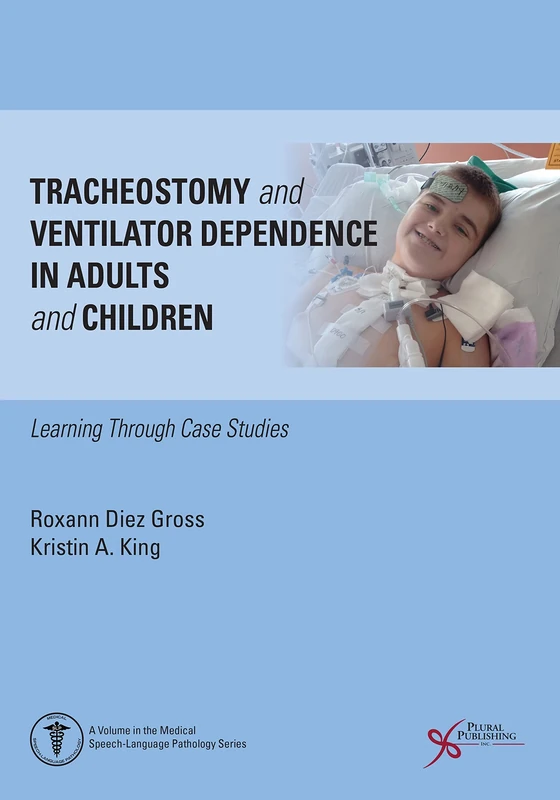 Tracheostomy and Ventilator Dependence in Adults and Children: Tracheostomy and Ventilator Dependence in Adults and Children (Tracheostomy and ... and Children: Learning Through Cases Studies)