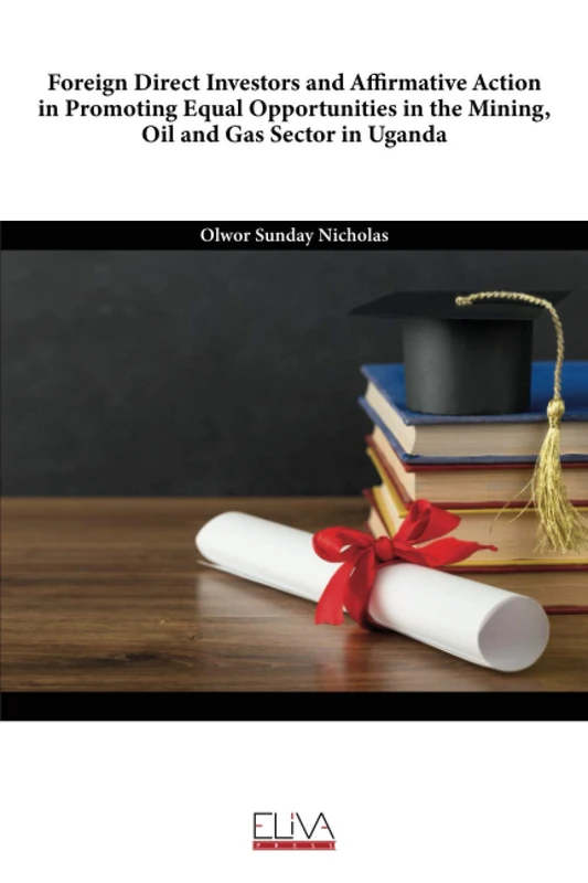 Foreign Direct Investors and Affirmative Action in Promoting Equal Opportunities in the Mining, Oil and Gas Sector in Uganda