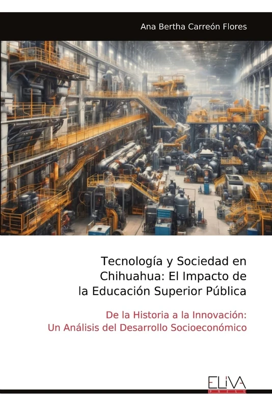 Tecnología y Sociedad en Chihuahua: El Impacto de la Educación Superior Pública: De la Historia a la Innovación: Un Análisis del Desarrollo Socioeconómico