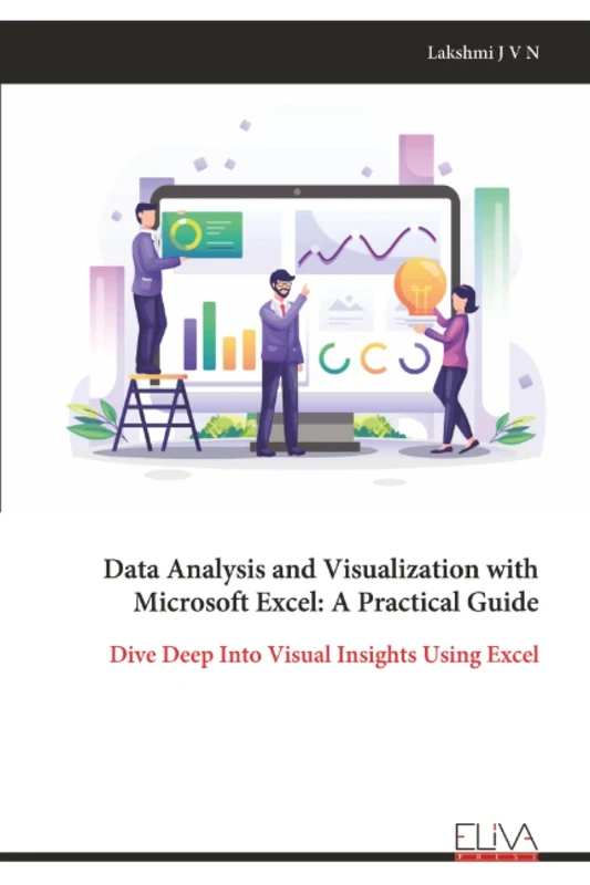 Data Analysis and Visualization with Microsoft Excel : A Practical Guide: Dive Deep Into Visual Insights Using Excel