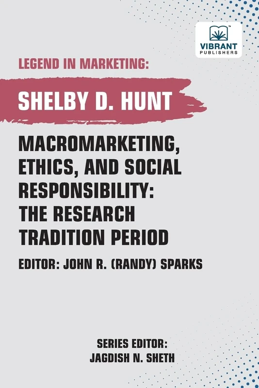 Macromarketing, Ethics, and Social Responsibility: The Research Tradition Period (Legend in Marketing)