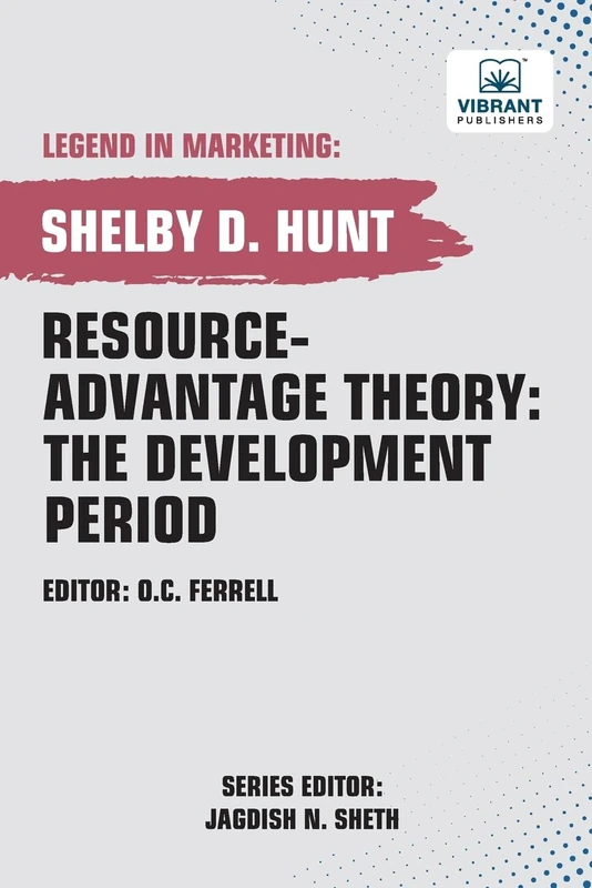Resource-Advantage Theory: The Development Period (Legend in Marketing)