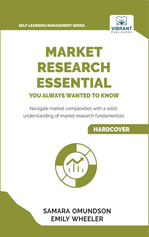 Market Research Essentials You Always Wanted to Know: A Comprehensive Guide to Market Research Methods, Data Types, Strategies, and Emerging Trends (Self-Learning Management Series)