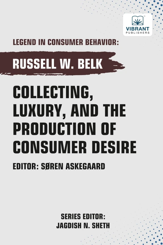 Collecting, Luxury, and the Production of Consumer Desire (Legend in Consumer Behavior)