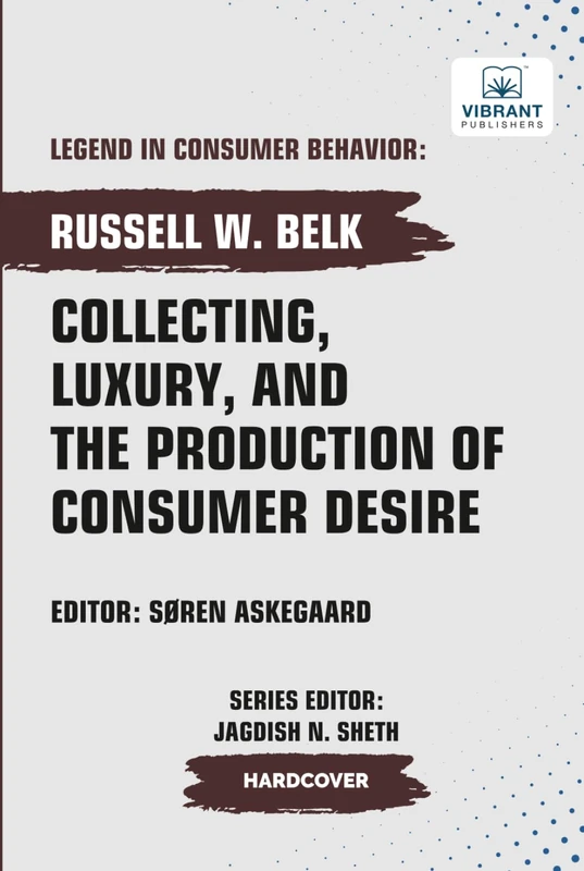 Collecting, Luxury, and the Production of Consumer Desire (Legend in Consumer Behavior)