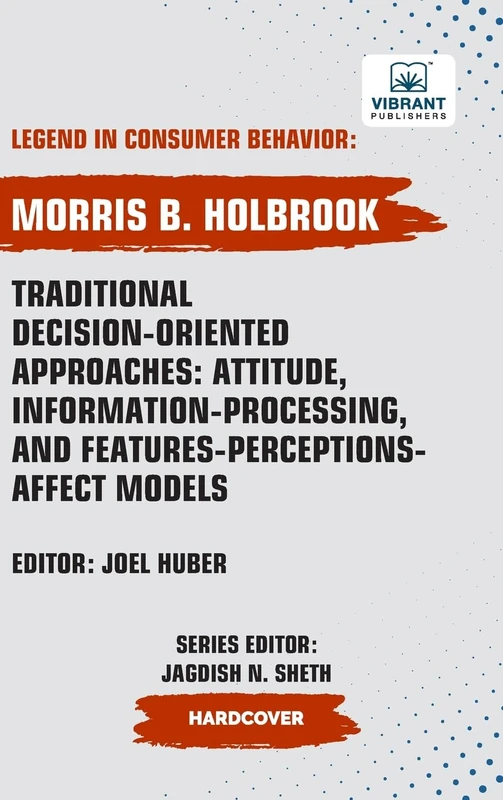 Traditional Decision-Oriented Approaches: Attitude, Information-Processing,and Features-Perceptions-Affect Models (Legend in Consumer Behavior)