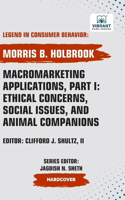 Macromarketing Applications, Part I: Ethical Concerns, Social Issues, and Animal Companions (Legend in Consumer Behavior)