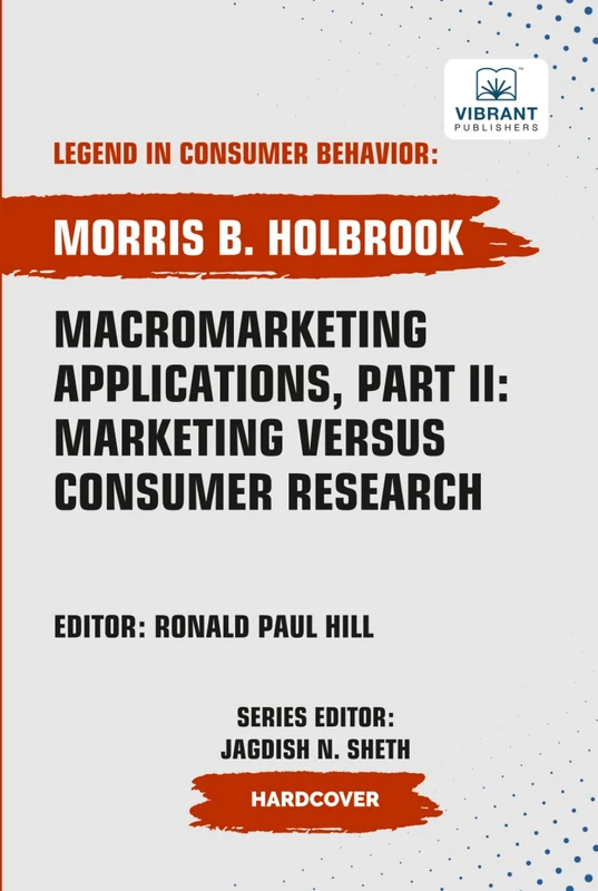 Macromarketing Applications, Part II: Marketing versus Consumer Research (Legend in Consumer Behavior)