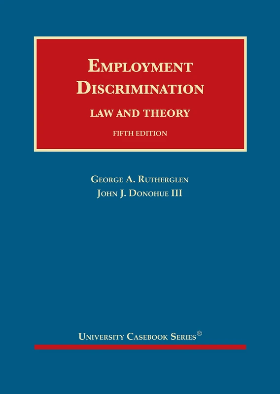 Employment Discrimination: Law and Theory (University Casebook Series)