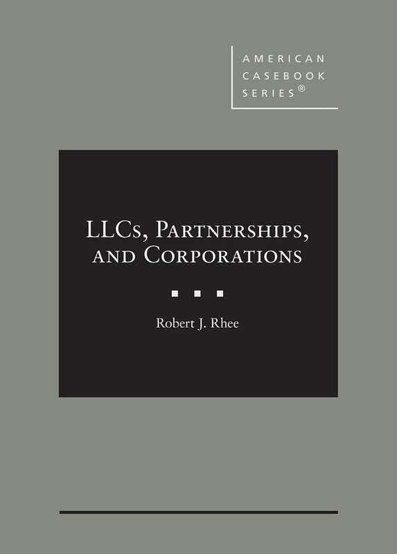 LLCs, Partnerships, and Corporations (American Casebook Series)