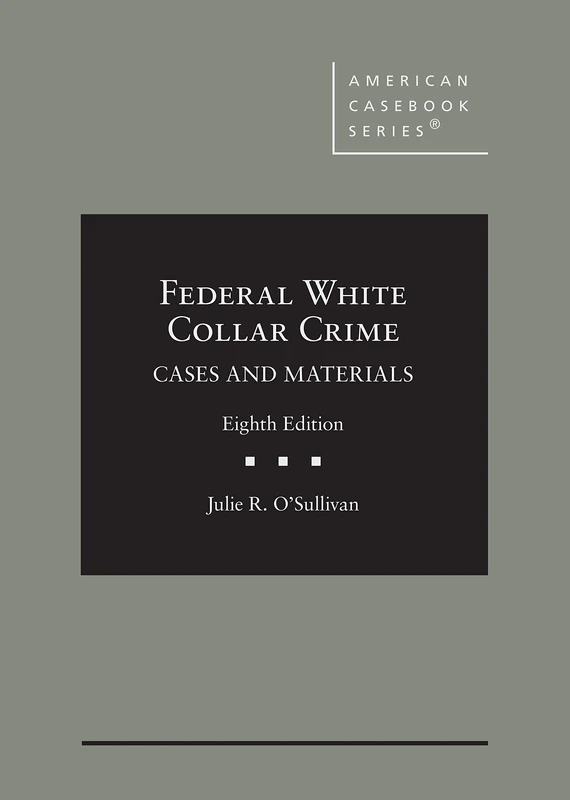 Federal White Collar Crime: Cases and Materials (American Casebook Series)