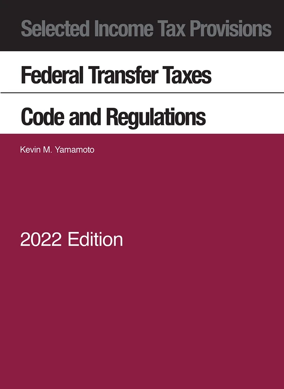 Selected Income Tax Provisions, Federal Transfer Taxes, Code and Regulations, 2022 (Selected Statutes)