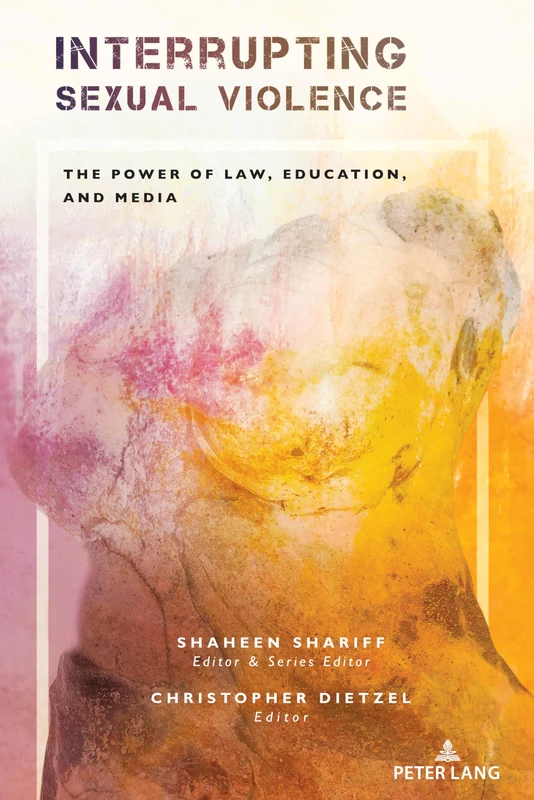 Interrupting Sexual Violence: The Power of Law, Education, and Media: 1 (CONFRONTING SYSTEMIC OMISSIONS AND IMPACTS IN EDUCATIONAL POLICY)