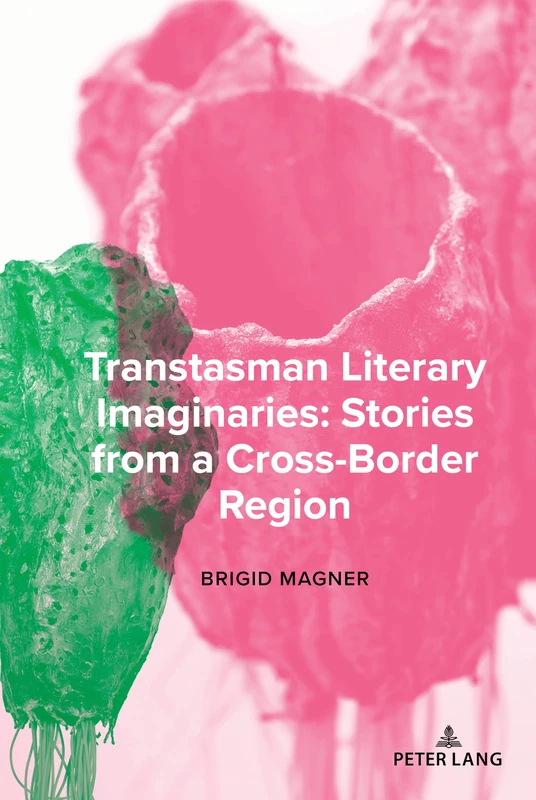 Transtasman Literary Imaginaries: Stories from a Cross-Border region: 9 (Studies in Transnationalism)
