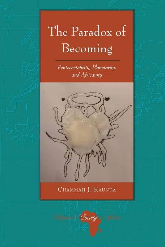 The Paradox of Becoming: Pentecostalicity, Planetarity, and Africanity: 7 (Religion and Society in Africa)