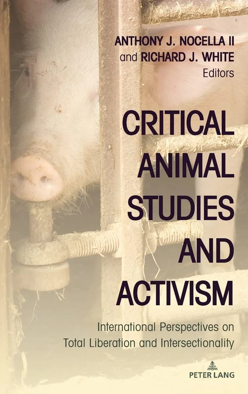 Critical Animal Studies and Activism: International Perspectives on Total Liberation and Intersectionality: 11 (Radical Animal Studies and Total Liberation)
