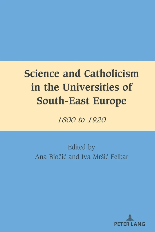 Science and Catholicism in the Universities of South-East Europe: 1800 to 1920: 7 (South-East European History)