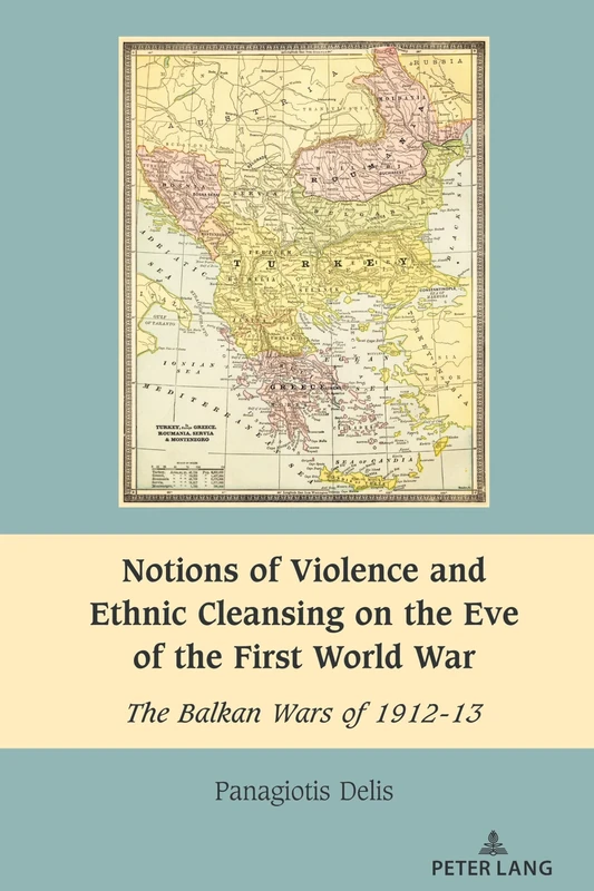 Notions of Violence and Ethnic Cleansing on the Eve of the First World War: The Balkan Wars of 1912-13: 11 (South-East European History)