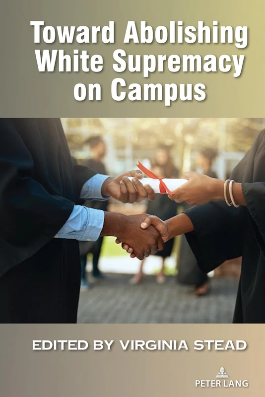 Toward Abolishing White Supremacy on Campus: 18 (Equity in Higher Education Theory, Policy, and Praxis)