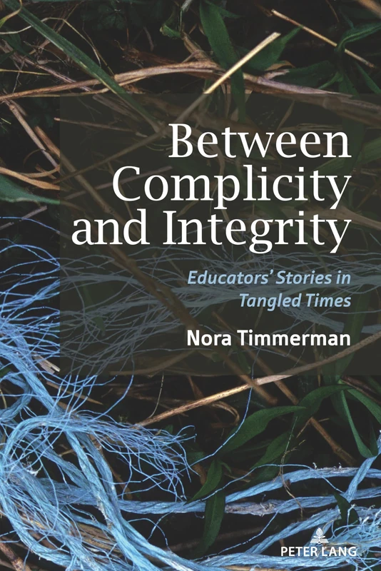 Between Complicity and Integrity: Educators’ Stories in Tangled Times: 17 ([Re]thinking Environmental Education)